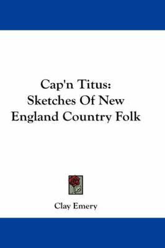 Cover image for Cap'n Titus: Sketches of New England Country Folk