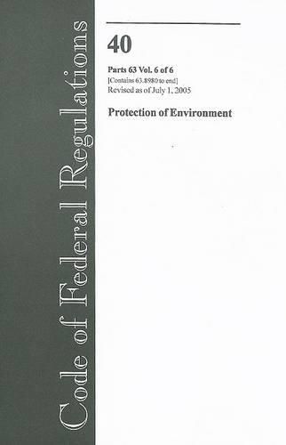 Cover image for Code of Federal Regulations 40 Parts 63 Vol. 6 of 6 Protection of Environment: Revised as of July 1, 2005