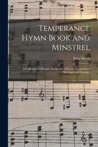 Cover image for Temperance Hymn Book and Minstrel: a Collection of Hymns, Songs and Odes, for Temperance Meetings and Festivals.