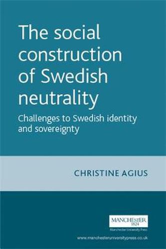 Cover image for The Social Construction of Swedish Neutrality: Challenges to Swedish Identity and Sovereignty