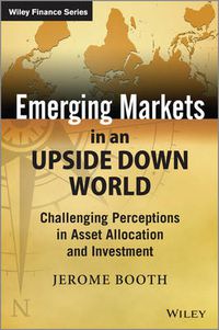 Cover image for Emerging Markets in an Upside Down World - Challenging Perceptions in Asset Allocation and Investment