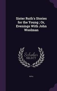 Cover image for Sister Ruth's Stories for the Young; Or, Evenings with John Woolman