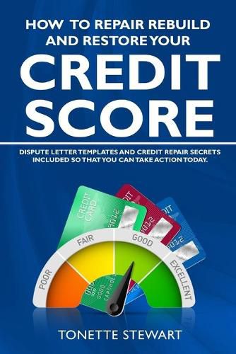 Cover image for How to Repair Rebuild and Restore Your Credit Score: Dispute letter templates and credit secrets included so that you can take action today