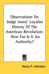 Cover image for Observations on Judge Jones' Loyalist History of the American Revolution: How Far Is It an Authority?