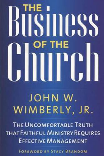 Cover image for The Business of the Church: The Uncomfortable Truth that Faithful Ministry Requires Effective Management