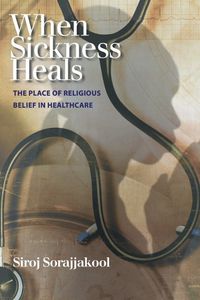 Cover image for When Sickness Heals: The Place of Religious Belief in Healthcare