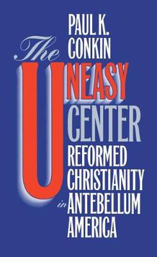 Cover image for The Uneasy Center: Reformed Christianity in Antebellum America