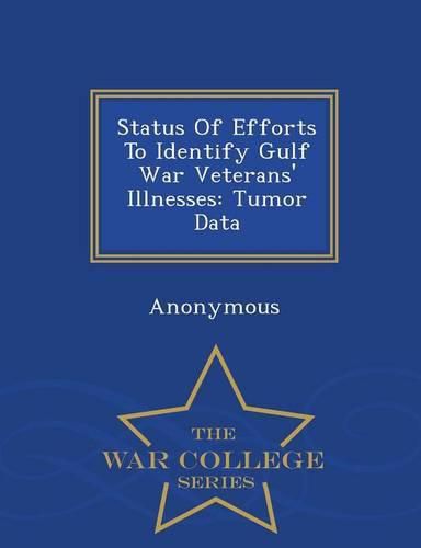 Cover image for Status of Efforts to Identify Gulf War Veterans' Illnesses: Tumor Data - War College Series