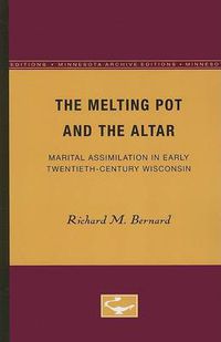 Cover image for The Melting Pot and the Altar: Marital Assimilation in Early Twentieth-Century Wisconsin