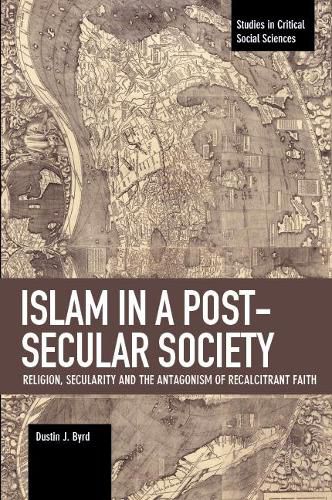 Cover image for Islam in a Post-Secular Society: Religion, Secularity and the Antagonism of Recalcitrant Faith