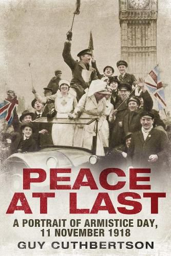 Cover image for Peace at Last: A Portrait of Armistice Day, 11 November 1918