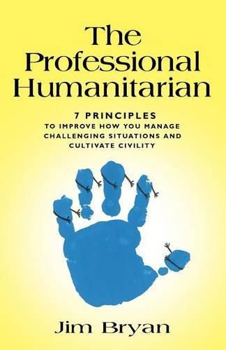 Cover image for The Professional Humanitarian: 7 Principles to Improve How You Manage Challenging Situations and Cultivate Civility