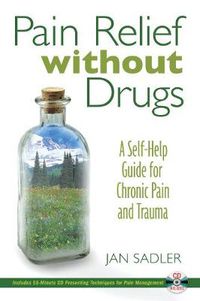 Cover image for Pain Relief without Drugs: A Self-Help Guide for Chronic Pain and Trauma