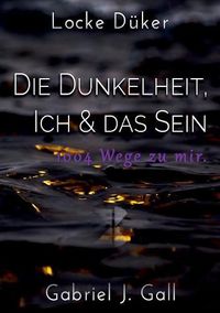 Cover image for Die Dunkelheit, Ich & das Sein: 1004 Wege zu mir