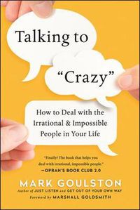 Cover image for Talking to 'Crazy': How to Deal with the Irrational and Impossible People in Your Life