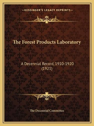 Cover image for The Forest Products Laboratory: A Decennial Record, 1910-1920 (1921)