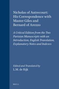 Cover image for Nicholas of Autrecourt: His Correspondence with Master Giles and Bernard of Arezzo: A Critical Edition from the Two Parisian Manuscripts with an Introduction, English Translation, Explanatory Notes and Indexes