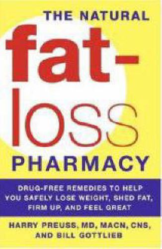 The Natural Fat-Loss Pharmacy: Drug-Free Remedies to Help You Safely Lose Weight, Shed Fat, Firm Up, and Feel Great