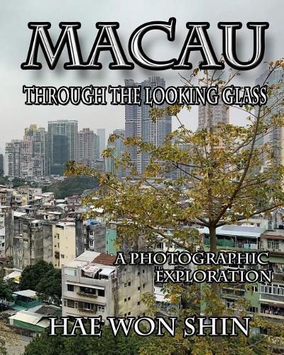 Cover image for Macau Through the Looking Glass: A Photographic Exploration