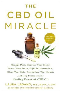 Cover image for The CBD Oil Miracle: Manage Pain, Improve Your Mood, Boost Your Brain, Fight Inflammation, Clear Your Skin, Strengthen Your Heart, and Sleep Better with the Healing Power of CBD Oil