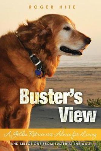 Cover image for Buster's View: A Golden Retriever's Advice for Living and Selections from Buster At The Wall