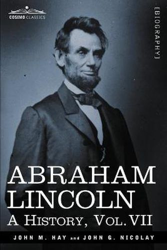 Cover image for Abraham Lincoln: A History, Vol.VII (in 10 Volumes)