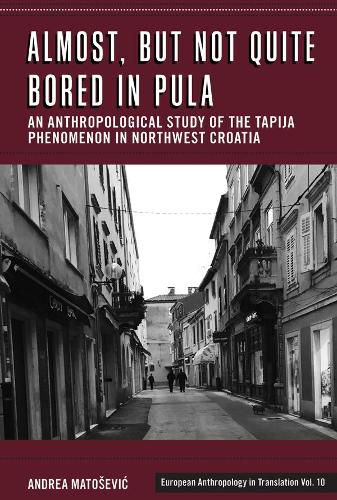 Cover image for Almost, but Not Quite Bored in Pula: An Anthropological Study of the Tapija Phenomenon in Northwest Croatia