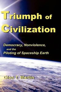 Cover image for Triumph of Civilization: Democracy, Nonviolence, and the Piloting of Spaceship Earth