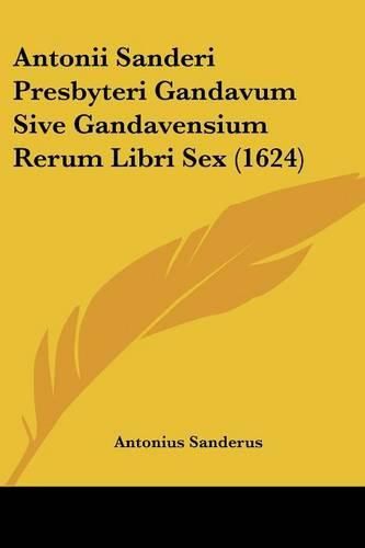 Cover image for Antonii Sanderi Presbyteri Gandavum Sive Gandavensium Rerum Libri Sex (1624)