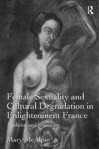 Cover image for Female Sexuality and Cultural Degradation in Enlightenment France: Medicine and Literature