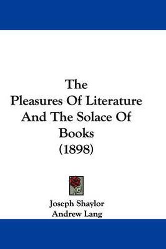 Cover image for The Pleasures of Literature and the Solace of Books (1898)