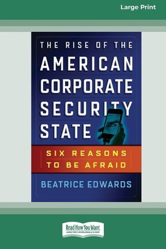 Cover image for The Rise of the American Corporate Security State: Six Reasons to Be Afraid [16 Pt Large Print Edition]