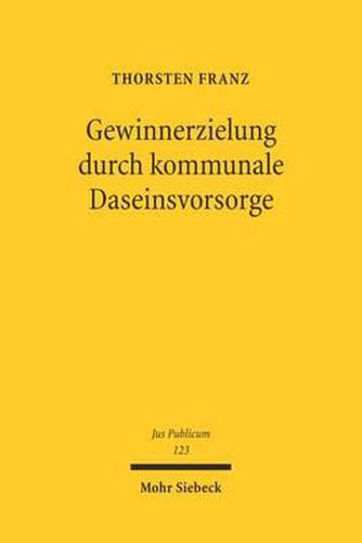 Cover image for Gewinnerzielung durch kommunale Daseinsvorsorge: Zugleich eine Untersuchung zu den Zwecken und Formen der kommunalen wirtschaftlichen Betatigung