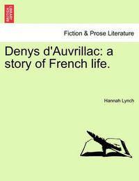 Cover image for Denys D'Auvrillac: A Story of French Life.