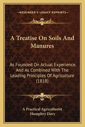 A Treatise on Soils and Manures: As Founded on Actual Experience, and as Combined with the Leading Principles of Agriculture (1818)