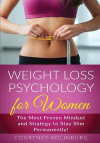 Cover image for Weight Loss Psychology for Women: The Most Proven Mindset and Strategy to Stay Slim Permanently!