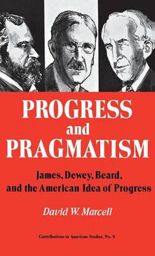 Progress and Pragmatism: James, Dewey, and Beard, and the American Idea of Progress