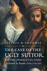 Cover image for The Case of the Ugly Suitor and Other Histories of Love, Gender, and Nation in Bueno