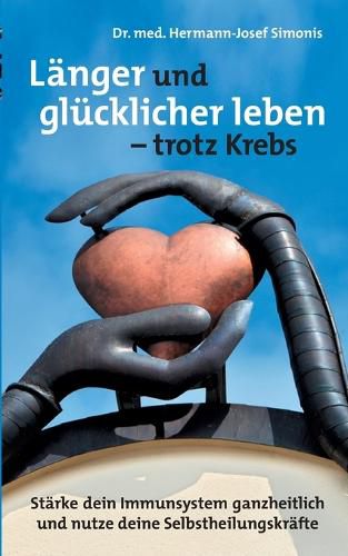 Cover image for Langer und glucklicher leben leben - trotz Krebs: Starke dein Immunsystem ganzheitlich und nutze deine Selbstheilungskrafte