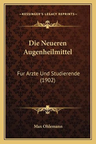 Cover image for Die Neueren Augenheilmittel: Fur Arzte Und Studierende (1902)