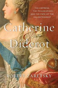 Cover image for Catherine & Diderot: The Empress, the Philosopher, and the Fate of the Enlightenment