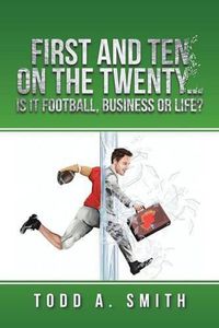 Cover image for First and Ten on the Twenty...is it Football, Business or Life?