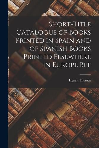 Cover image for Short-title Catalogue of Books Printed in Spain and of Spanish Books Printed Elsewhere in Europe Bef