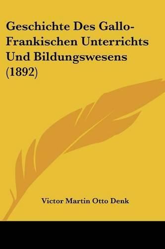 Geschichte Des Gallo-Frankischen Unterrichts Und Bildungswesens (1892)