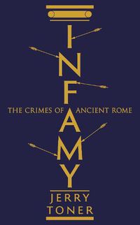 Cover image for Infamy: The Crimes of Ancient Rome