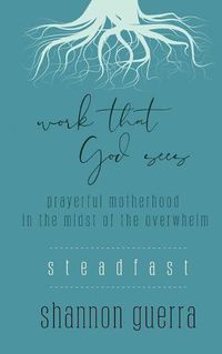 Cover image for Steadfast: Prayerful Motherhood in the Midst of the Overwhelm