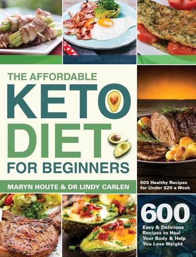 Cover image for The Affordable Keto Diet for Beginners: 600 Easy & Delicious Recipes to Heal Your Body & Help You Lose Weight (600 Healthy Recipes for Under $20 a Week)