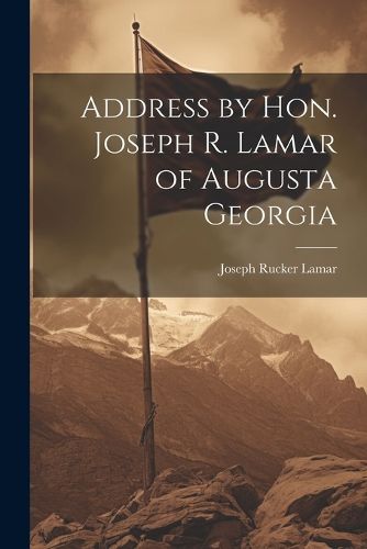 Cover image for Address by Hon. Joseph R. Lamar of Augusta Georgia