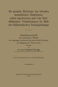 Cover image for Die Normale Histologie Des Lebenden Menschlichen Glaskoerpers, Seiner Angeborenen Und Vom Alter Abhangigen Veranderungen Im Bilde Der Gullstrandschen Nernstspaltlampe