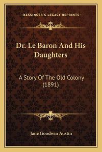 Cover image for Dr. Le Baron and His Daughters: A Story of the Old Colony (1891)